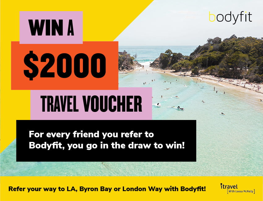 For Every Friend you Refer to Bodyfit, you go in the draw to win a $2,000 Travel Voucher!